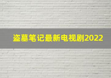 盗墓笔记最新电视剧2022