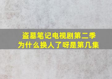 盗墓笔记电视剧第二季为什么换人了呀是第几集