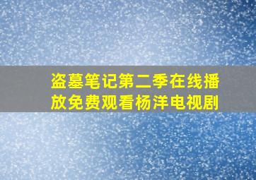 盗墓笔记第二季在线播放免费观看杨洋电视剧