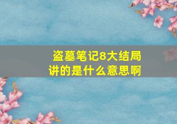 盗墓笔记8大结局讲的是什么意思啊