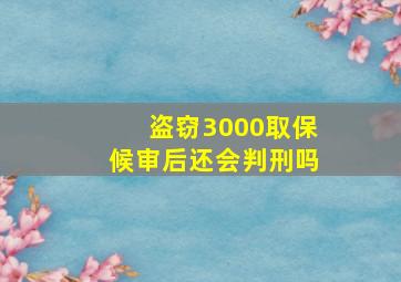 盗窃3000取保候审后还会判刑吗