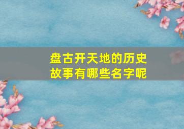 盘古开天地的历史故事有哪些名字呢