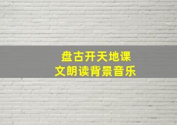 盘古开天地课文朗读背景音乐