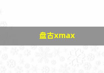 盘古xmax