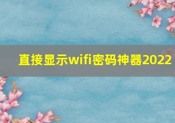 直接显示wifi密码神器2022