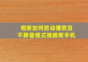 相册如何自动播放且不静音模式视频呢手机