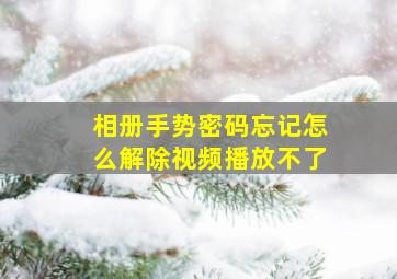 相册手势密码忘记怎么解除视频播放不了