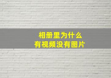 相册里为什么有视频没有图片