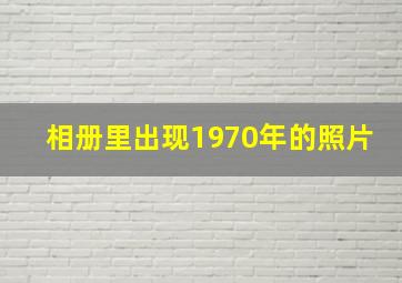 相册里出现1970年的照片