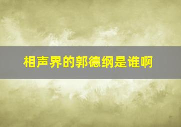 相声界的郭德纲是谁啊