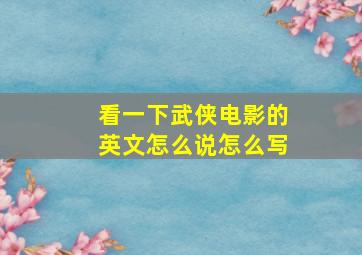 看一下武侠电影的英文怎么说怎么写