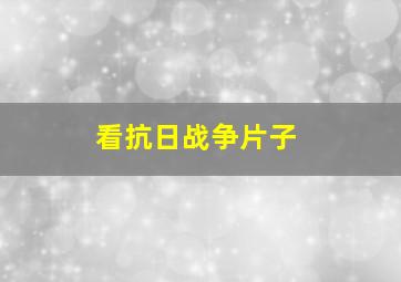 看抗日战争片子