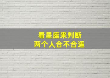 看星座来判断两个人合不合适