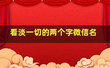 看淡一切的两个字微信名