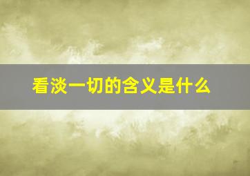 看淡一切的含义是什么