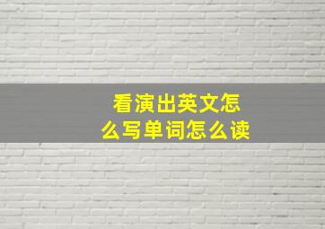 看演出英文怎么写单词怎么读