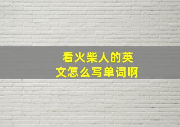 看火柴人的英文怎么写单词啊