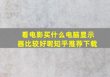 看电影买什么电脑显示器比较好呢知乎推荐下载