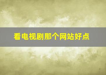 看电视剧那个网站好点