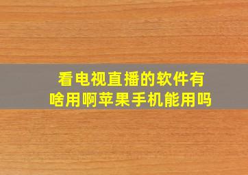 看电视直播的软件有啥用啊苹果手机能用吗