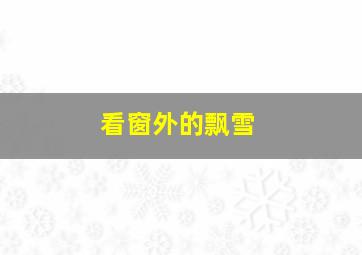 看窗外的飘雪