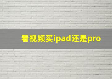 看视频买ipad还是pro