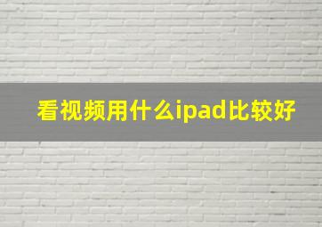 看视频用什么ipad比较好