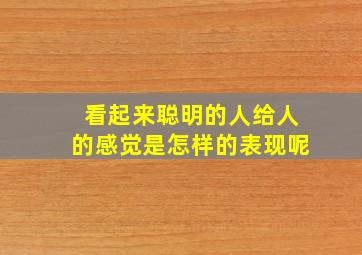 看起来聪明的人给人的感觉是怎样的表现呢