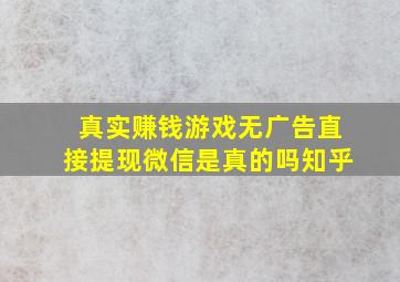 真实赚钱游戏无广告直接提现微信是真的吗知乎