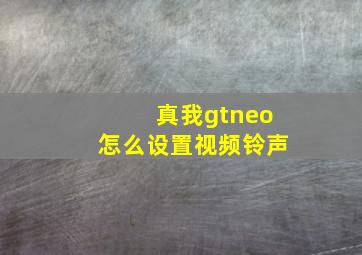 真我gtneo怎么设置视频铃声