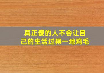 真正傻的人不会让自己的生活过得一地鸡毛