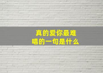 真的爱你最难唱的一句是什么