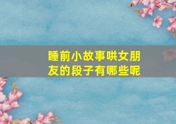 睡前小故事哄女朋友的段子有哪些呢