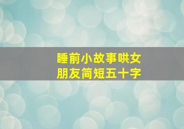 睡前小故事哄女朋友简短五十字