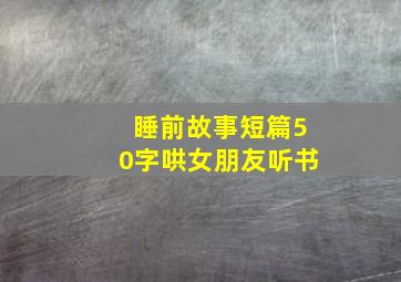 睡前故事短篇50字哄女朋友听书