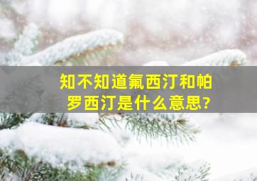 知不知道氟西汀和帕罗西汀是什么意思?