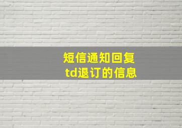 短信通知回复td退订的信息