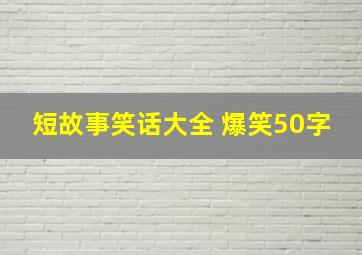 短故事笑话大全 爆笑50字