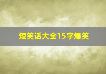 短笑话大全15字爆笑