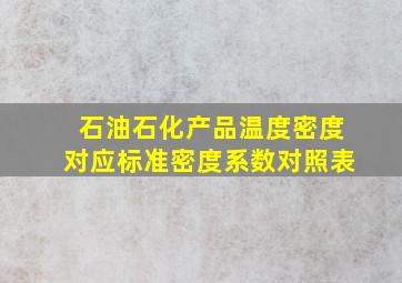 石油石化产品温度密度对应标准密度系数对照表