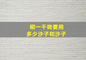 砌一千砖要用多少沙子和沙子