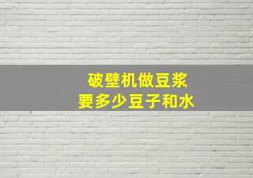 破壁机做豆浆要多少豆子和水