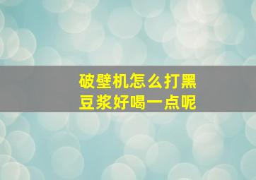 破壁机怎么打黑豆浆好喝一点呢