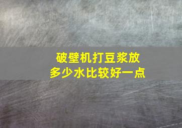 破壁机打豆浆放多少水比较好一点