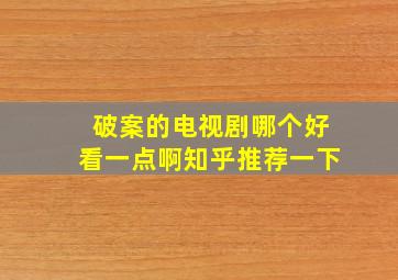 破案的电视剧哪个好看一点啊知乎推荐一下