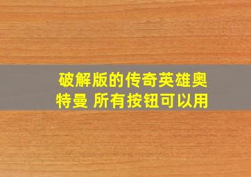 破解版的传奇英雄奥特曼 所有按钮可以用