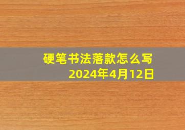 硬笔书法落款怎么写2024年4月12日