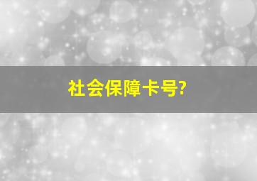 社会保障卡号?