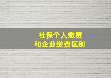 社保个人缴费和企业缴费区别