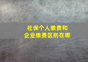 社保个人缴费和企业缴费区别在哪